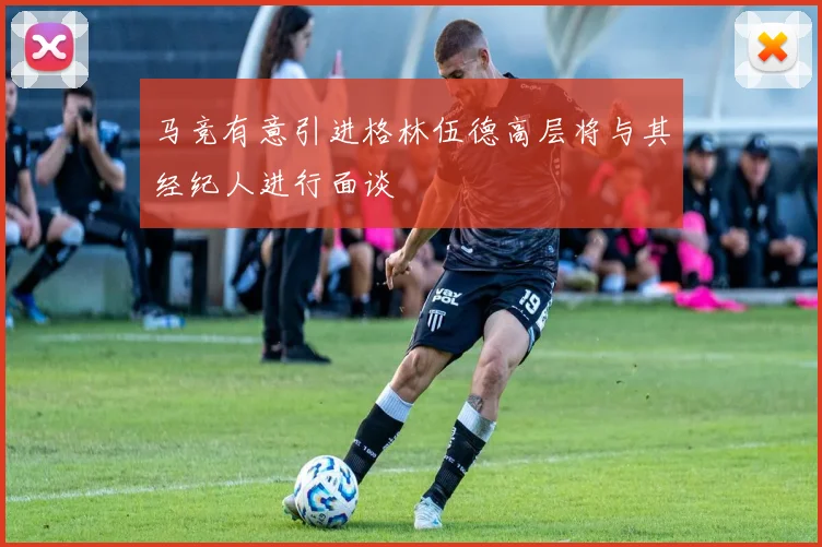 马竞有意引进格林伍德高层将与其经纪人进行面谈