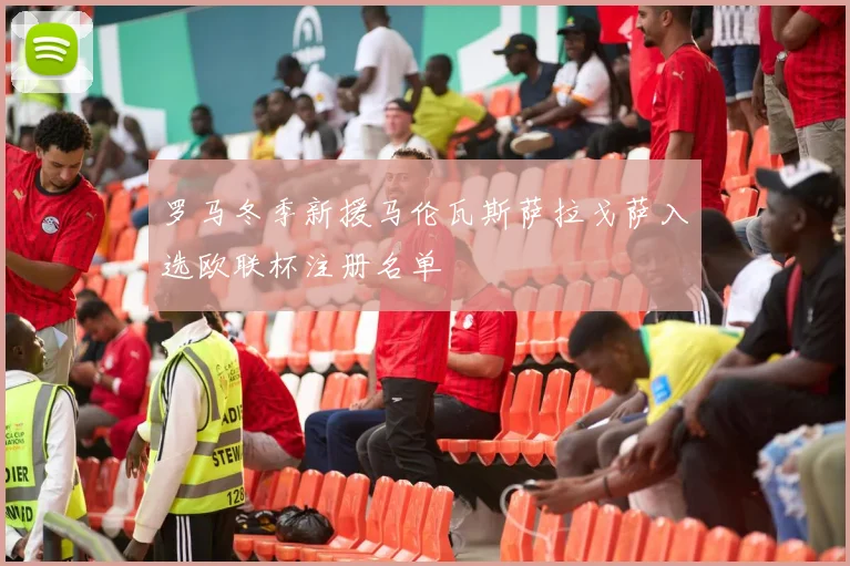 罗马冬季新援马伦瓦斯萨拉戈萨入选欧联杯注册名单