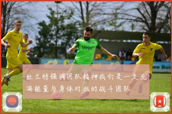 杜兰特强调团队精神我们是一支充满能量与身体对抗的战斗团队