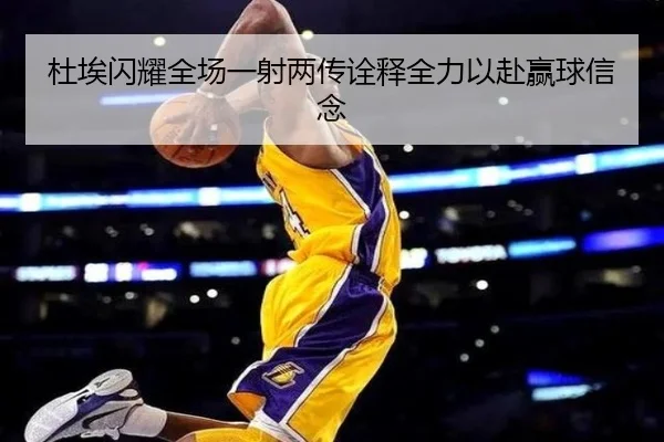 杜埃闪耀全场一射两传诠释全力以赴赢球信念 - TianQi